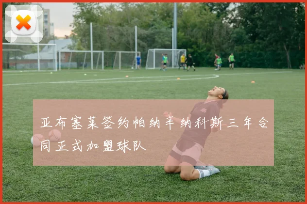亚布塞莱签约帕纳辛纳科斯三年合同正式加盟球队
